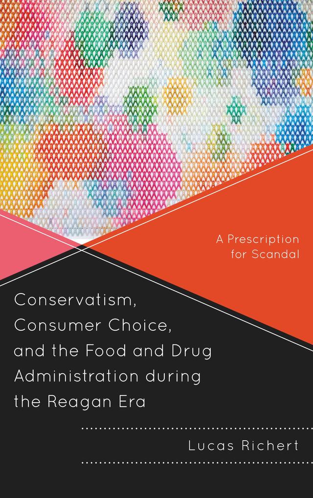Conservatism, Consumer Choice, and the Food and Drug Administration during the Reagan Era by 