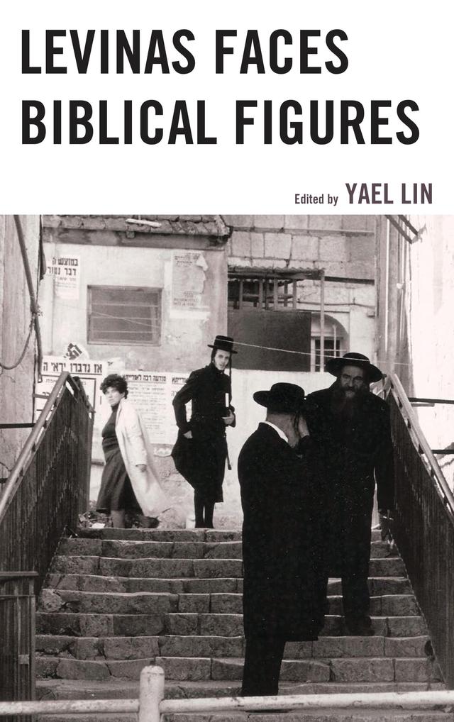 Levinas Faces Biblical Figures by Catherine Chalier, Edna Langenthal, Elisabeth Goldwyn, Eli Schonfeld, Ephraim Meir, Gary D. Mole, Hanoch Ben-Pazi, Michal Ben-Naftali, Richard A. Cohen, Tamar Abramov, Yael Lin