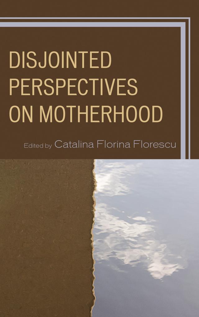 Disjointed Perspectives on Motherhood by Catalina Florina Florescu