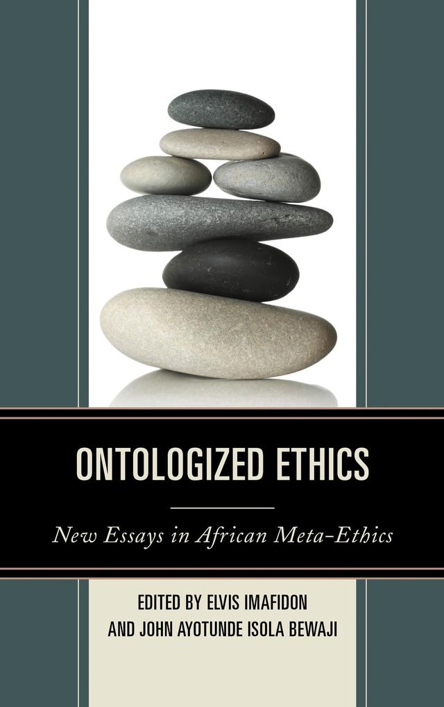 Ontologized Ethics by Chris Tasie Osegenwune, Elizabeth Oluwafunmilayo Kehinde, Elvis Imafidon, Isaac E. Ukpokolo, Jim I. Unah, John Ayotunde Isola Bewaji, Jose Chemhuru, Justina O. Ehiakhamen, Kevin Behrens, M. Molefe, Sandra A. McCalla, Segun Gbadegesin, Thaddeus Metz