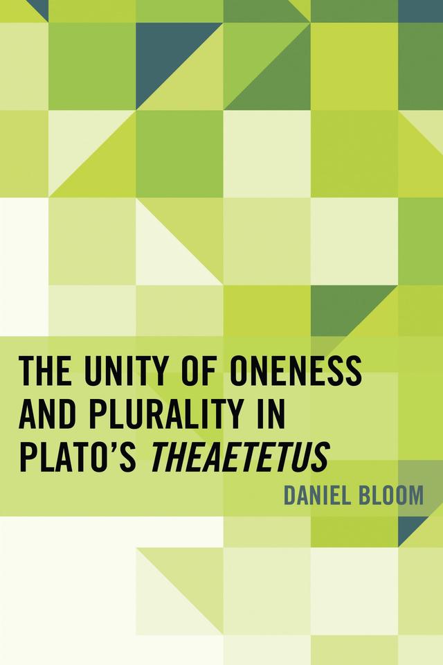 The Unity of Oneness and Plurality in Plato's Theaetetus by Daniel Bloom