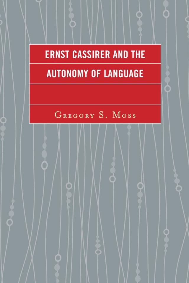 Ernst Cassirer and the Autonomy of Language by Gregory S. Moss