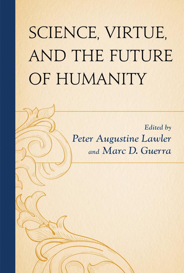 Science, Virtue, and the Future of Humanity by Adam Keiper, Ari N. Schulman, Benjamin Hippen, Benjamin Storey, Charles T. Rubin, James C. Capretta, J. Daryl Charles, Marc D. Guerra, Patrick J. Deneen, Peter Augustine Lawler, Robert P. Kraynak, Ronald Bailey, William English