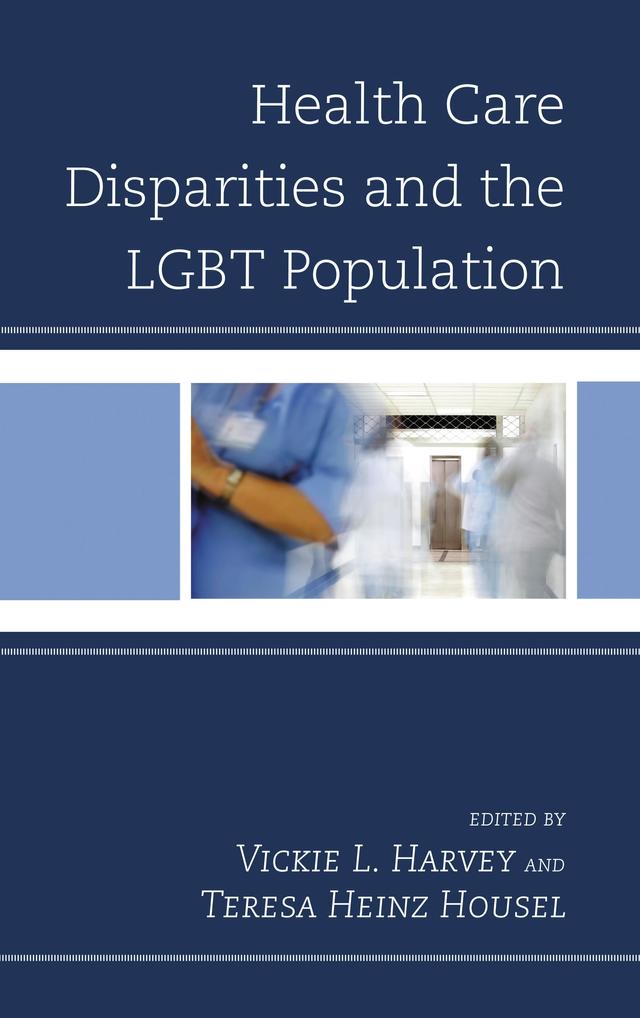 Health Care Disparities and the LGBT Population by Alicia VandeVusse, Allan D. Peterkin, Bethany Coston, Dawn L. Strongin, Fredrick Smiley, Gary L. Kreps, Gilbert Gonzales, Gina Castle Bell, Jimmie Manning, Juliann C. Scholl, Karina Willes, Katy Ross, Marc J. Silva, Michael Warren Tumolo, Mike Allen, Miriam King, Reese Kelly, Ryan Moltz, Sonny Nordmarken, Teresa Heinz Housel, Vickie L. Harvey
