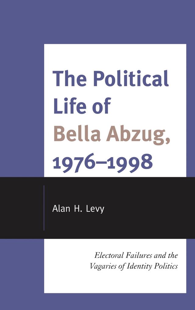 The Political Life of Bella Abzug, 1976–1998 by Alan H. Levy