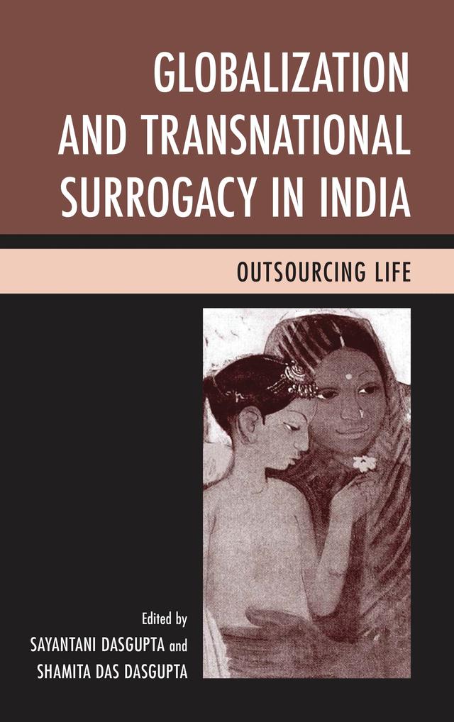 Globalization and Transnational Surrogacy in India by Alison Bailey, Amrita Pande, Amy Feinberg, Anindita Majumdar, Jennifer Maisel, Marsha J. Tyson Darling, Preeti Nayak, Sayantani DasGupta, Seema Mohapatra, Shamita Das Dasgupta, Sharmila Rudrappa, Varada Madge
