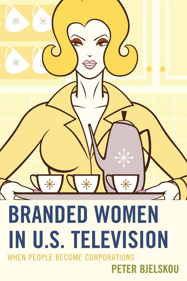 Branded Women in U.S. Television by Peter Bjelskou