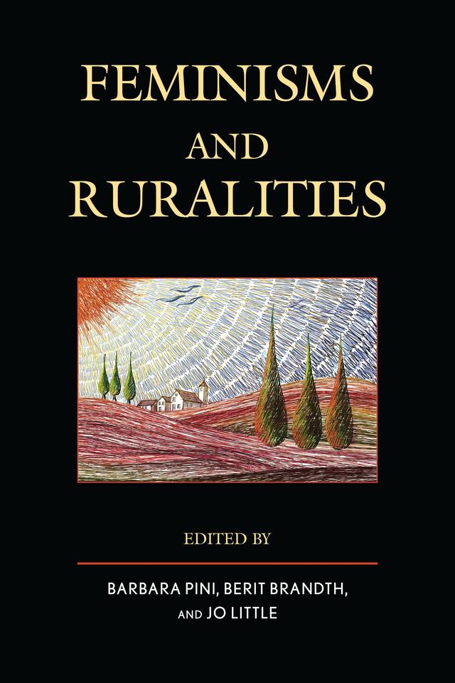 Feminisms and Ruralities by Áine Macken-Walsh, Anne Byrne, Barbara Pini, Belinda Leach, Berit Brandth, Gro Follo, Imelda Whelehan, Jennifer Rogers-Brown, Jenny Barker Devine, Jo Little, Julie C. Keller, Kate Cairns, Lia Bryant, Maarit Sireni, Marit S. Haugen, Mona Livholts, Nata Duvvury, Nicole Power, Sally Shortall, Sara Egge, Susan Machum, Tanya Watson