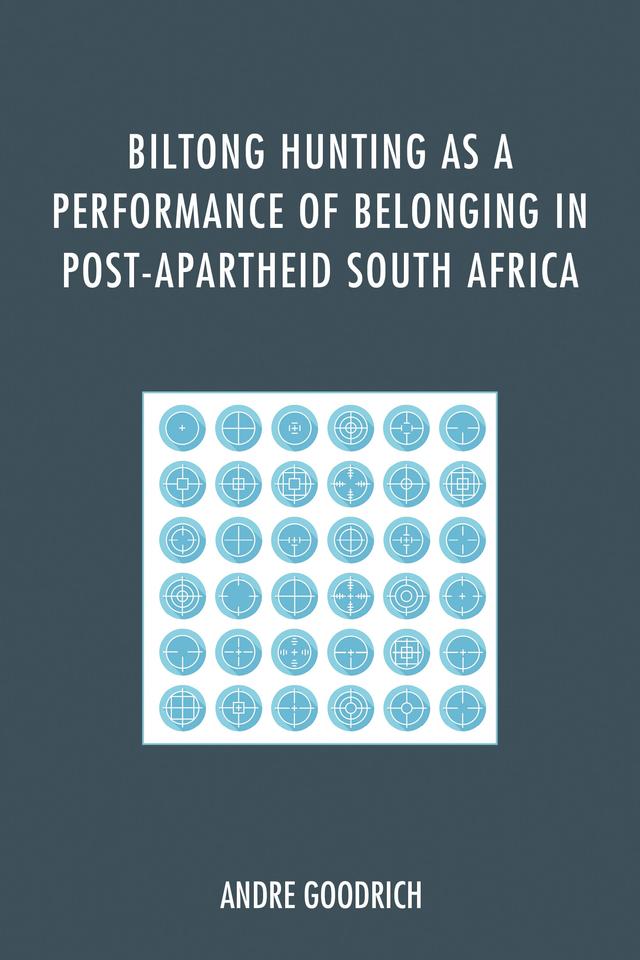 Biltong Hunting as a Performance of Belonging in Post-Apartheid South Africa by Andre  Goodrich