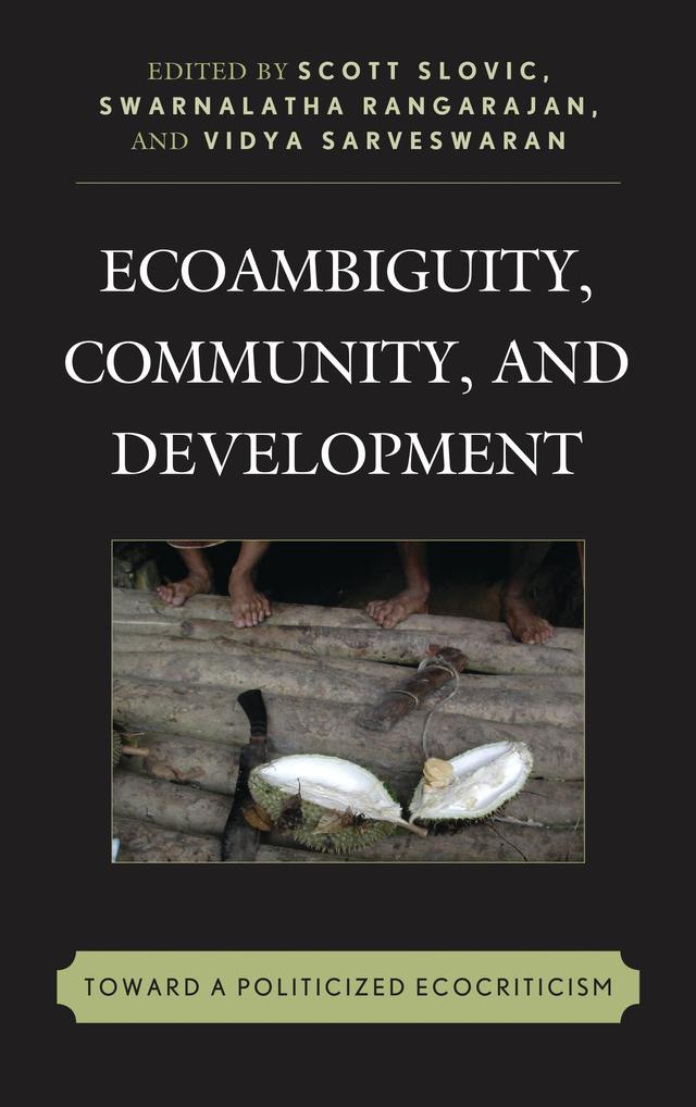 Ecoambiguity, Community, and Development by Aarti Madan, Cheng Li, Dora Alicia Ramírez, Gang Yue, George B. Handley, Inna Sukhenko, Jyotirmaya Tripathy, Karen Thornber, Laura A. White, Pamod Nayar, Salma Monani, Scott Slovic, Swarnalatha Rangarajan, Tsutomu Takahashi, Vidya Sarveswaran, Yanjun Liu