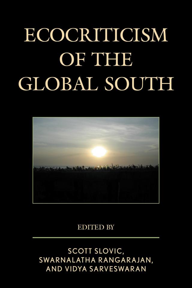 Ecocriticism of the Global South by Adrian Taylor Kane, Anthony Vital, Augustine Nchoujie, Benay Blend, Charles Dawson, Christopher  Lloyd de Shield, Dina El Dessouky, Eóin Flannery, James McElroy, Munazza Yaqoob, Priya Kumar, Scott Slovic, Senayon Olaoluwa, Sharae Deckard, Swarnalatha Rangarajan, Vidya Sarveswaran, Zahra Parsapoor, Zhou Xiaojing