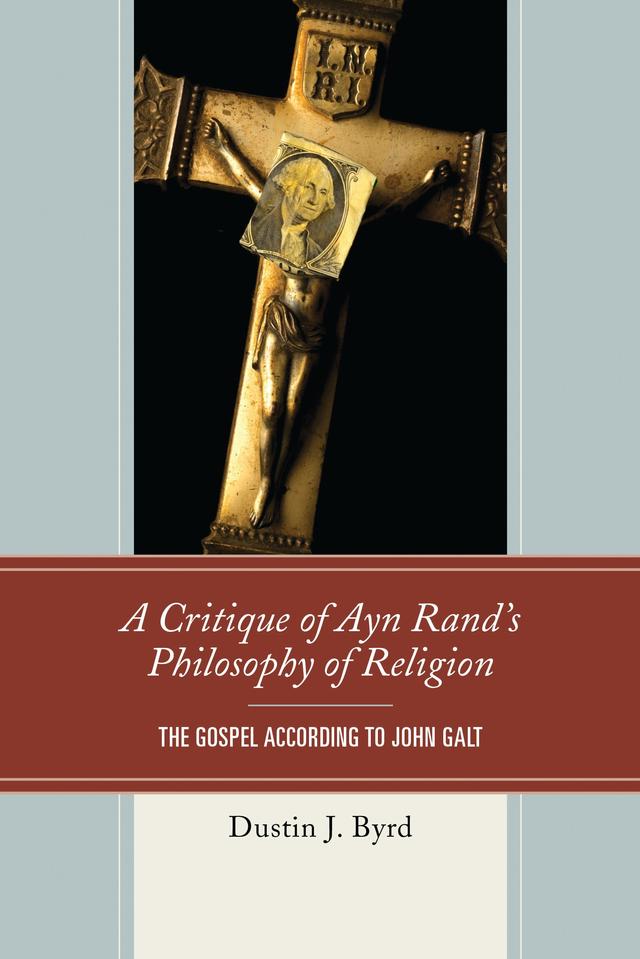 A Critique of Ayn Rand's Philosophy of Religion by Dustin J. Byrd