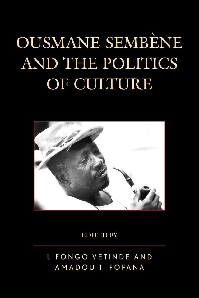 Ousmane Sembene and the Politics of Culture by Amadou T. Fofana, Augustine Uka Nwanyanwu, Cherif Correa, David Murphy, Dayna Oscherwitz, Lifongo J. Vetinde, Lyell Davies, Matthew H. Brown, Mouhamedoul A Niang, Moussa Sow, Rachel Diang'a