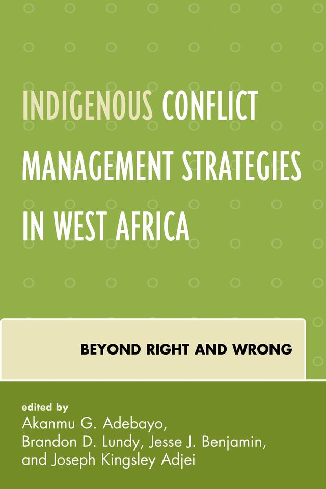 Indigenous Conflict Management Strategies in West Africa by Akanmu G. Adebayo, Brandon D. Lundy, Clement Olusegun Olaniran Kolawole, Emmanuel Joseph Chukwuma Duru, Felix Chinwe Asogwa, Fonkem Achankeng, George Olusola Ajibade, Henry Kam Kah, Ifeanyi F. Didiugwu, James Eje Agena, Jesse J. Benjamin, Joana Ama Osei-Tutu, Joan Mbagwu, Joseph Kingsley Adjei, Kolawole Olaiya, Luke A. Amadi, Mustapha Abdallah, Olalérè Adéyemí, Olutayo C. Adesina, Sarah Okaebea Danso, Serwaa Brewoo, Severus Ifeanyi Odoziobodo, Silk  Ugwu Ogbu, Solomon Losha, Stephen Ojong Agbor, Toluwalope Olajumoke Kolawole, Willie Aziegbe Eselebor