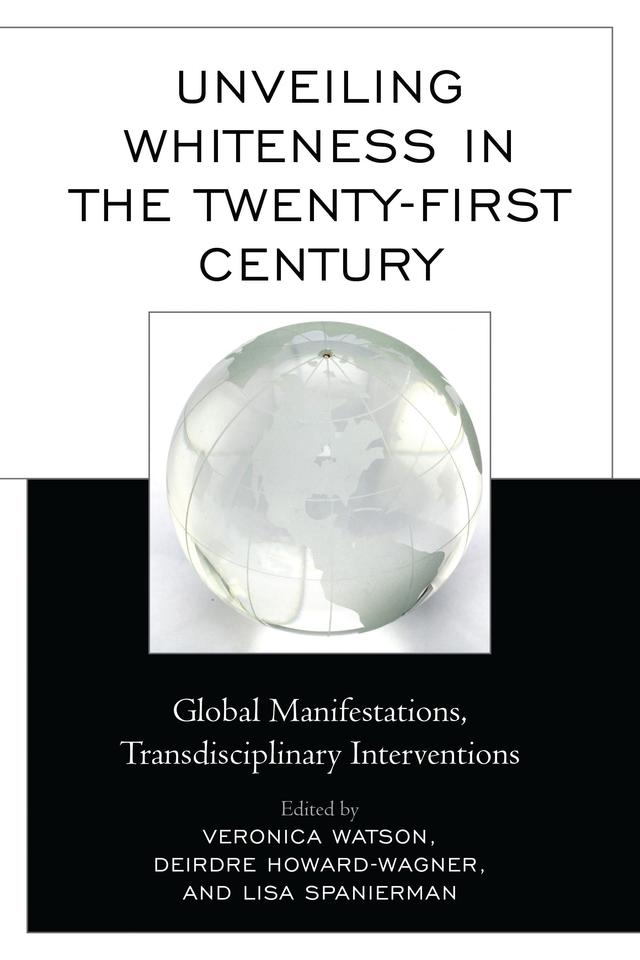 Unveiling Whiteness in the Twenty-First Century by Adela Fofiu, Anthea Garman, Becky Thompson, Brandy Jensen, Catrin Lundström, Charles W. Mills, Deirdre Howard-Wagner, Delores V. Mullings, Emily R.M. Lind, George Yancy, Lisa Spanierman, Melissa Steyn, Nolan L. Cabrera, Tobias Hübinette, Vanessa Thompson, Veronica Watson