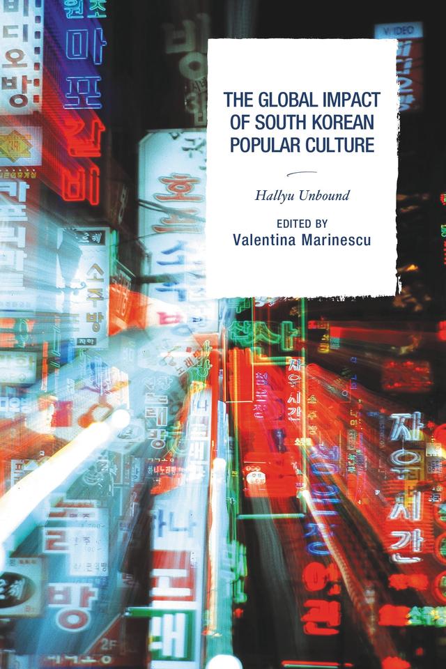 The Global Impact of South Korean Popular Culture by Atsushi Takeda, Colette Balmain, Crystal S. Anderson, Ecaterina Balica, Irina Sotirova, Paula Iadevito, Pawel Kida, Sherri L. Ter Molen, Sunny Yoon, Suray Agung Nugroho, Valentina Marinescu, Vladislava Mazaná