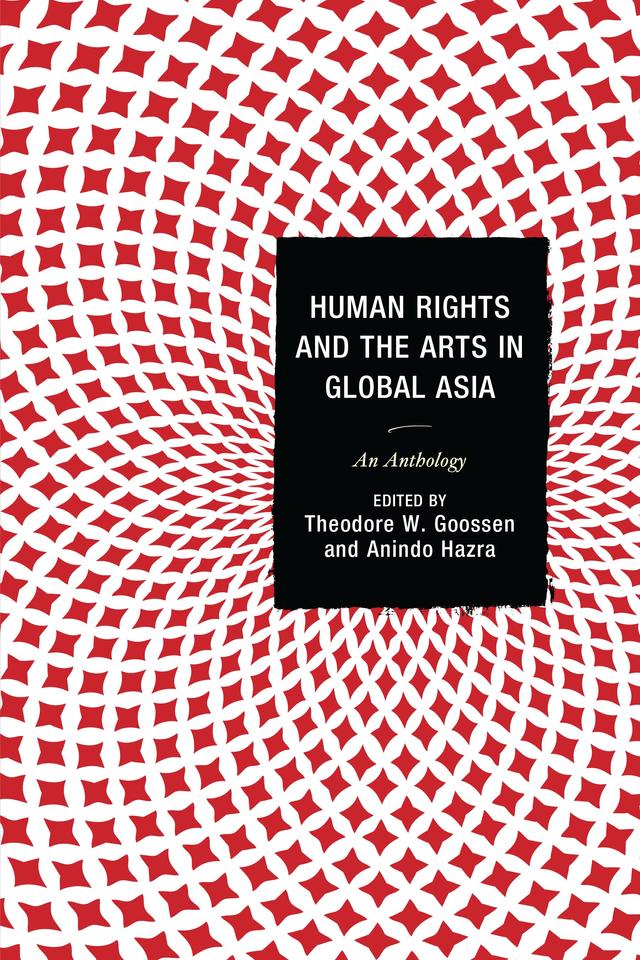Human Rights and the Arts in Global Asia by Anindo Hazra, Arun P. Mukherjee, Bushra Rehman, Françoise Robin, Gordon Anderson, John McGlynn, Jooyeon Rhee, Michael Bodden, Nedra Rodrigo, Saraswati Sunindyo, SHENIZ JANMOHAMED, Theodore  W. Goossen