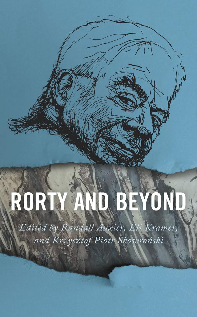 Rorty and Beyond by Brendan Hogan, Crispin Sartwell, David Beisecker, Eli Kramer, Jacquelyn Ann K. Kegley, John Ryder, John Shook, Justin Bell, Kenneth W. Stikkers, Krzysztof Piotr Skowronski, Maja Niestrój, Marcin Kilanowski, Miklós Nyíro, Preston Stovall, Radim Šíp, Randall Auxier, Roberto Gronda, Roman Madzia, Wojciech Malecki