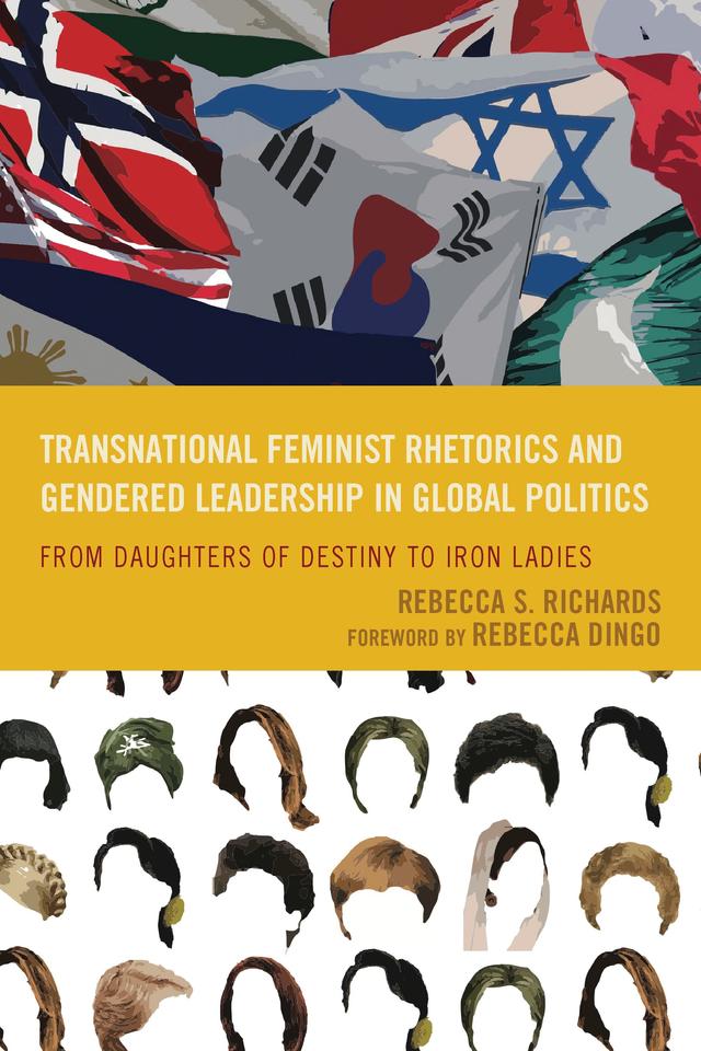 Transnational Feminist Rhetorics and Gendered Leadership in Global Politics by Rebecca Dingo, Rebecca S. Richards