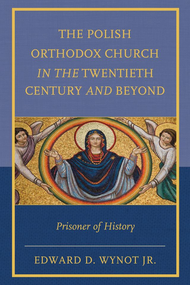 The Polish Orthodox Church in the Twentieth Century and Beyond by Edward D. Wynot Jr.