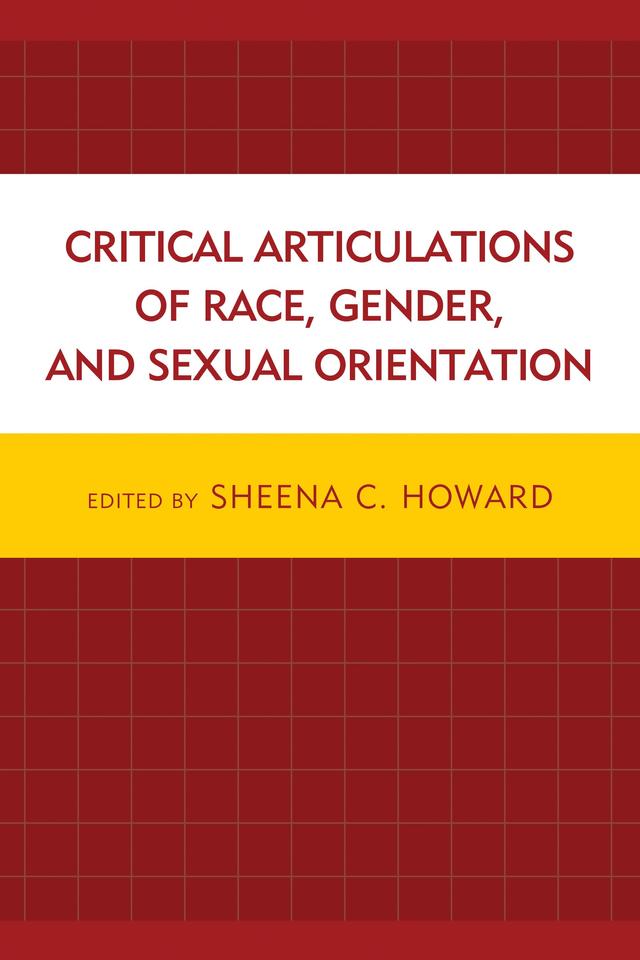 Critical Articulations of Race, Gender, and Sexual Orientation by Brad Crownover, Bruce E. Drushel, Cheryl L. Nicholas, Claudia Bucciferro, Darlene K. Drummond, Godfried Asante, Laurie Phillips Honda, Lore/tta LeMaster, Lourdes Dolores Follins, Meggie Mapes, Michele K. Lewis, Myra N. Roberts, Rachel Alicia Griffin, Rahul Mitra, Richard G. Jones Jr., Sakile K. Camara, Sheena C. Howard, Shinsuke Eguchi