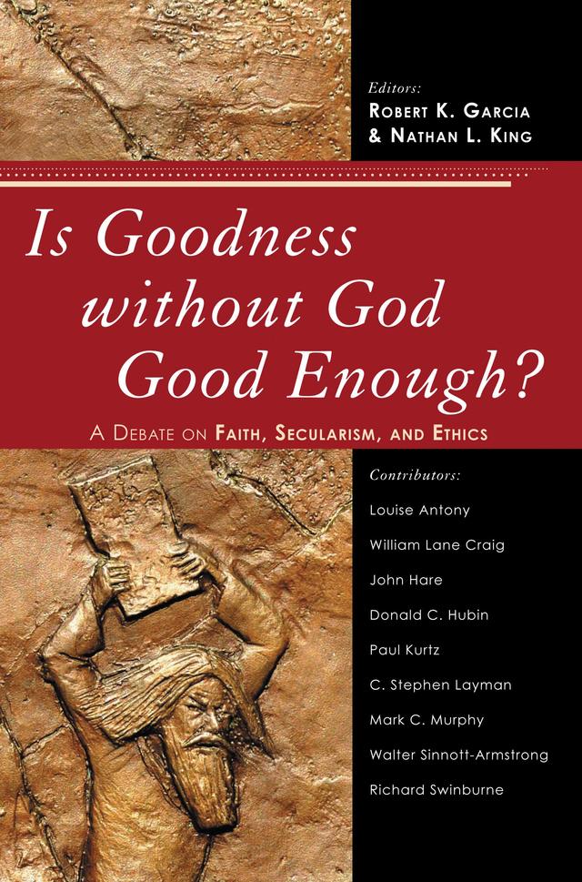Is Goodness without God Good Enough? by C Stephen Layman, Donald C. Hubin, Garcia, John Hare, Louise Antony, Mark C. Murphy, Nathan L. King, Paul Kurtz, Richard Swinburne, Walter Sinnott-Armstrong, William Lane Craig