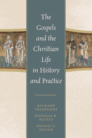 The Gospels and Christian Life in History and Practice by Dennis C. Haugh, Douglas K. Bleyle, Richard Valantasis
