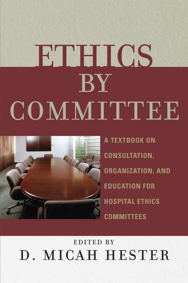 Ethics by Committee by Alissa Swota, Chris Hackler, David Ozar, Dyrleif Bjarnadottir, Eugene Kuc, Kathy Kinlaw, Ken DeVille, Lynn A. Jansen, Mark Bliton, Micah D. Hester, Michael Boyland, Nancy Jecker, Richard E. Grant, Stuart Finder, Tim Murphy, Toby Schonfeld, Tracy Koogler, Wayne Shelton
