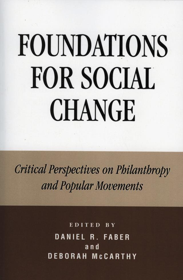 Foundations for Social Change by Daniel Faber, Deborah McCarthy Auriffeille, Ira Silver, J Craig Jenkins, Joan Roelofs, John C. Urschel, Lisa Durán, Robert J. Brulle, Robert O. Bothwell, Sally Covington, Susan A. Ostrander