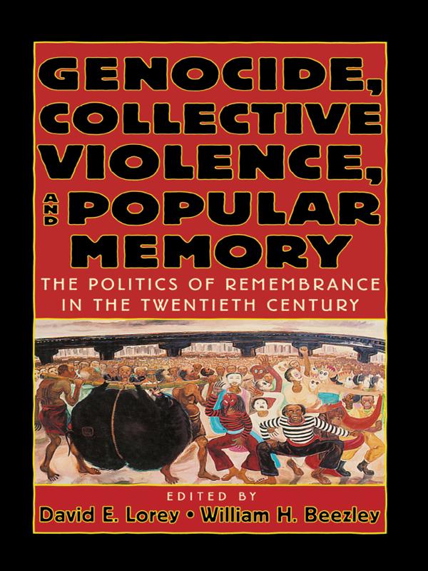 Genocide, Collective Violence, and Popular Memory by David E. Lorey, William H. Beezley