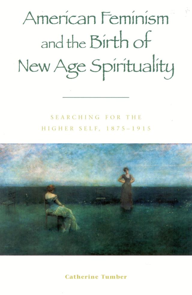 American Feminism and the Birth of New Age Spirituality by Catherine Tumber
