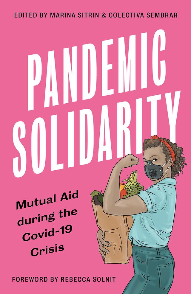 Pandemic Solidarity by Colectiva Sembrar, Marina Sitrin, Rebecca Solnit