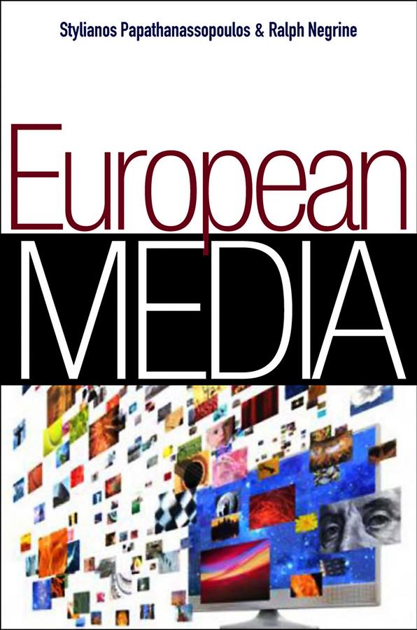 European Media by Ralph M. Negrine, Stylianos Papathanassopoulos