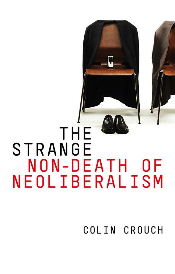 The Strange Non-death of Neo-liberalism by Colin Crouch