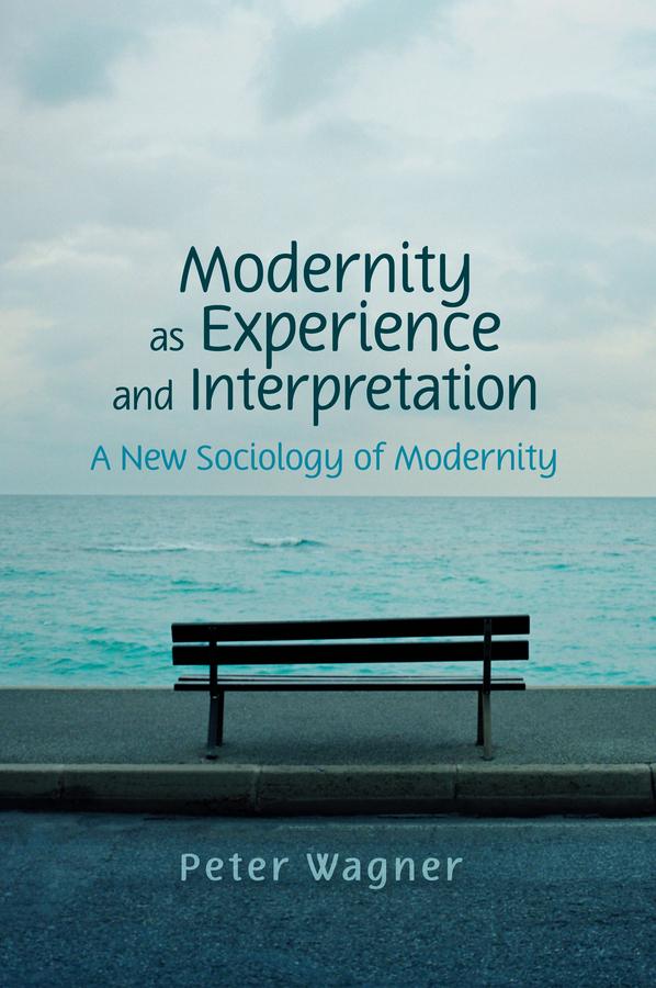 Modernity as Experience and Interpretation by Peter Wagner