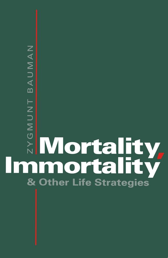 Mortality, Immortality and Other Life Strategies by Zygmunt Bauman