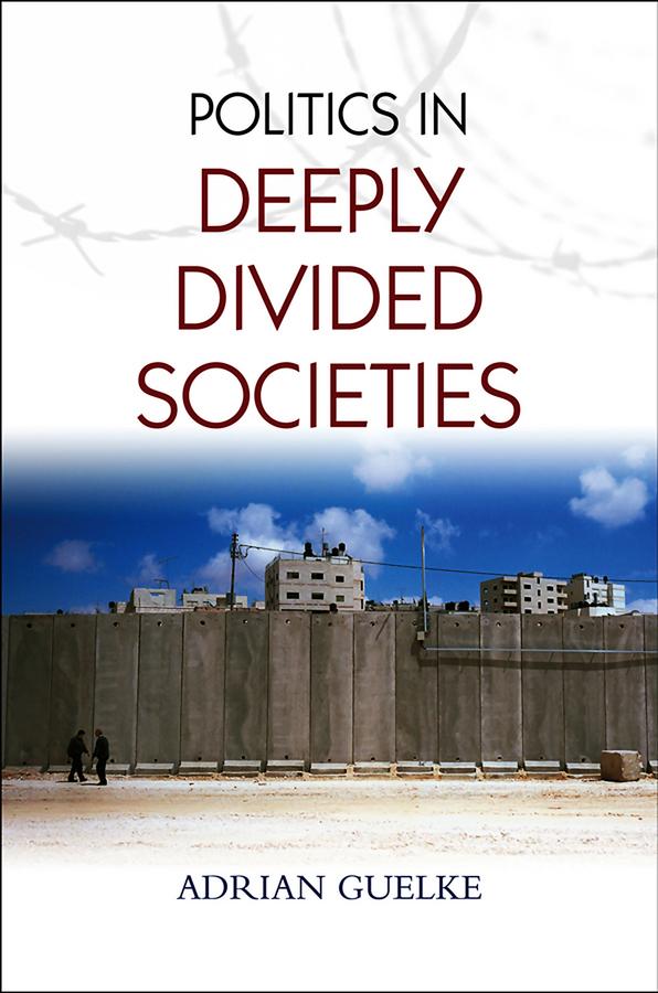 Politics in Deeply Divided Societies by Adrian Guelke