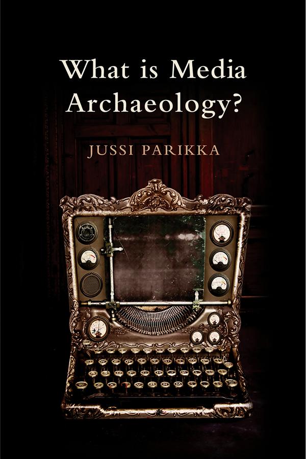 What is Media Archaeology? by Jussi Parikka