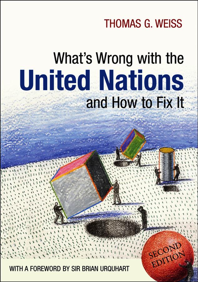 What's Wrong with the United Nations and How to Fix it by Sir Brian Urquhart, Thomas G. Weiss