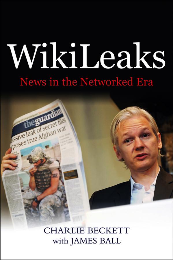 WikiLeaks by Charlie Beckett, James Ball