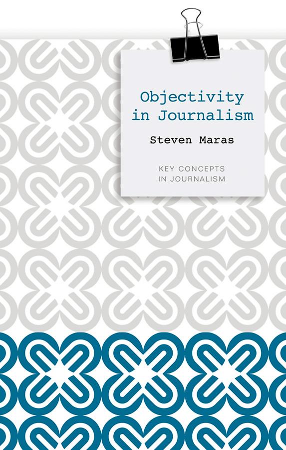 Objectivity in Journalism by Steven Maras