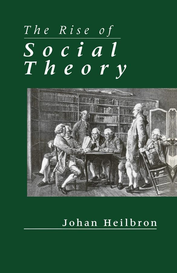 The Rise of Social Theory by Johan Heilbron