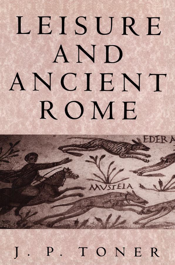 Leisure and Ancient Rome by J. P. Toner