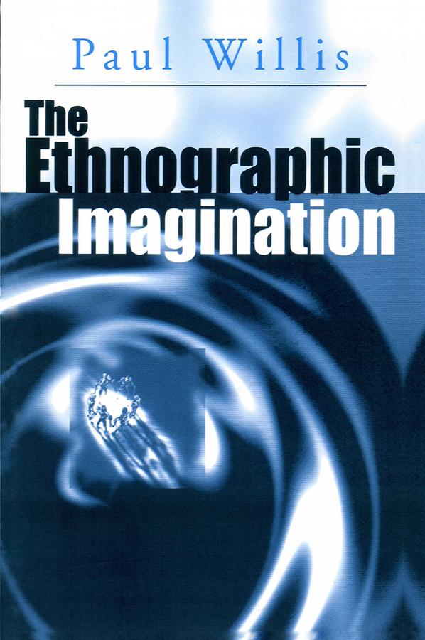 The Ethnographic Imagination by Paul Willis