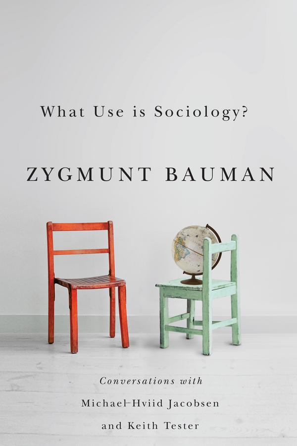What Use is Sociology? by Keith Tester, Michael Hviid Jacobsen, Zygmunt Bauman