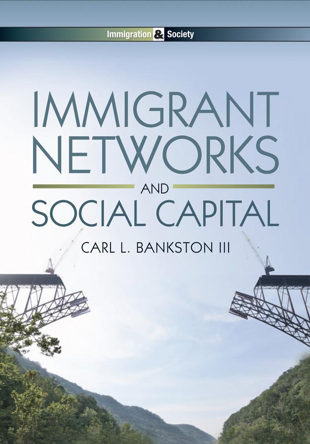 Immigrant Networks and Social Capital by Carl L. Bankston, III