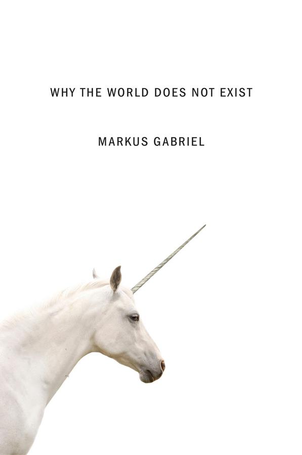 Why the World Does Not Exist by Gregory Moss, Markus Gabriel