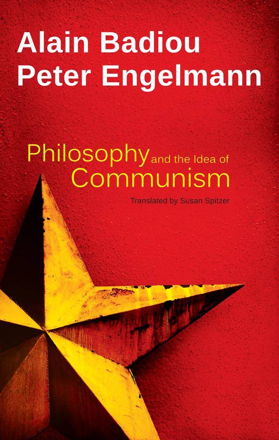Philosophy and the Idea of Communism by Alain Badiou, Peter Engelmann, Susan Spitzer