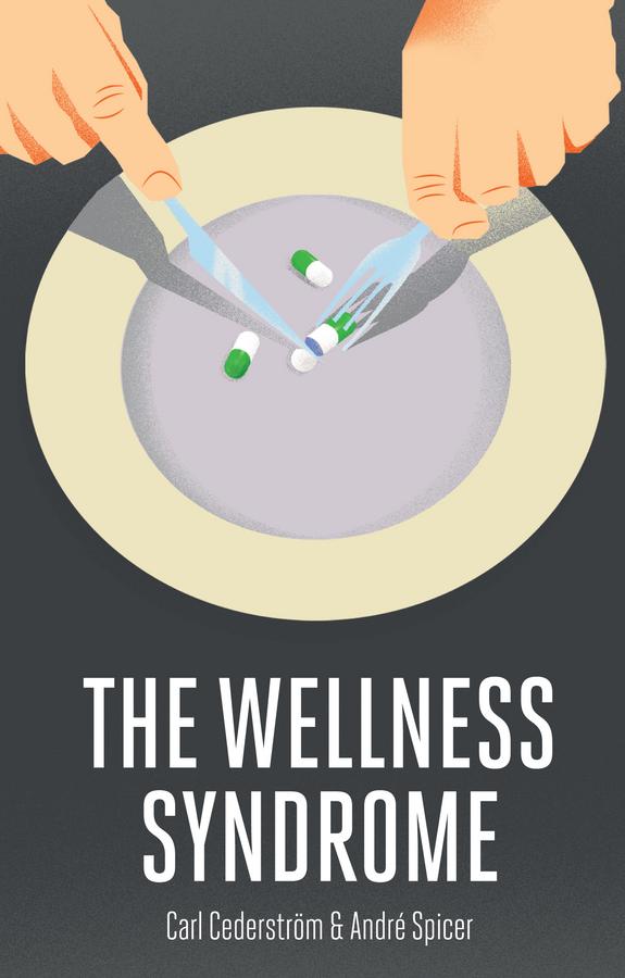 The Wellness Syndrome by Andre Spicer, Carl Cederström