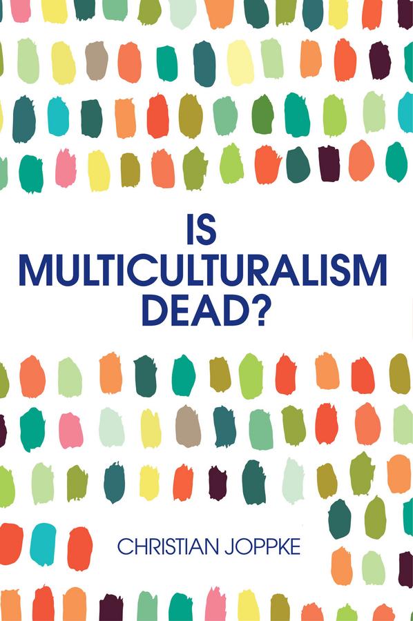 Is Multiculturalism Dead? by Christian Joppke
